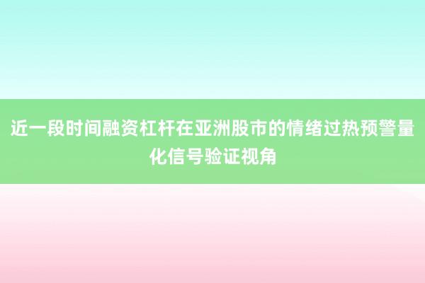 近一段时间融资杠杆在亚洲股市的情绪过热预警量化信号验证视角